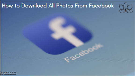 Comment télécharger toutes les photos de Facebook