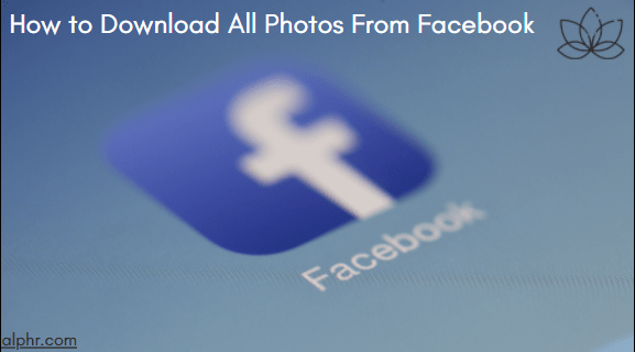 Comment télécharger toutes les photos de Facebook
